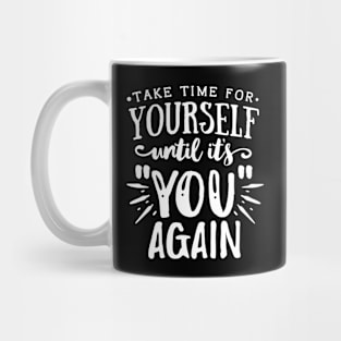 Take Time For Yourself Until Its You Again Motivational Quote Mug